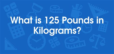 What Is 125 Pounds In Kilograms Convert 125 Lb To Kg
