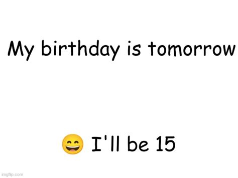 My Birthday Is Tomorrow Imgflip