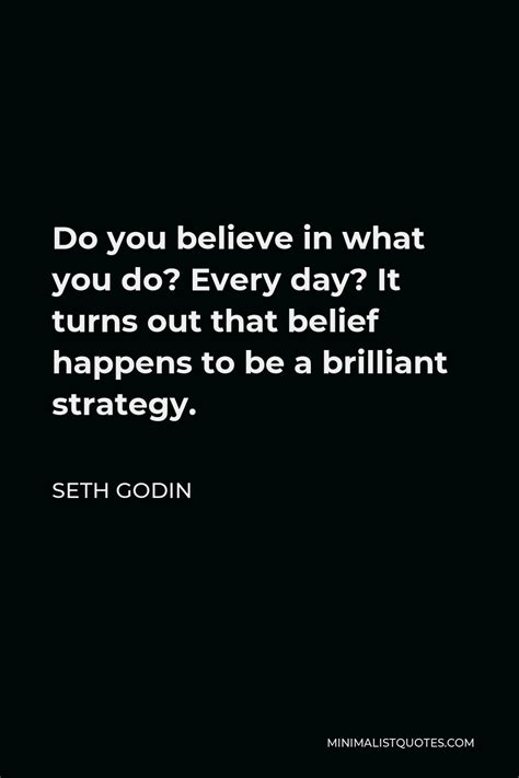 Seth Godin Quote Do You Believe In What You Do Every Day It Turns