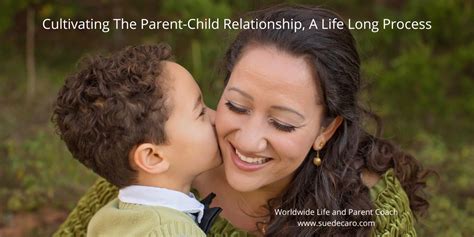 Cultivating The Parent Child Relationship A Lifelong Process Sue Decaro