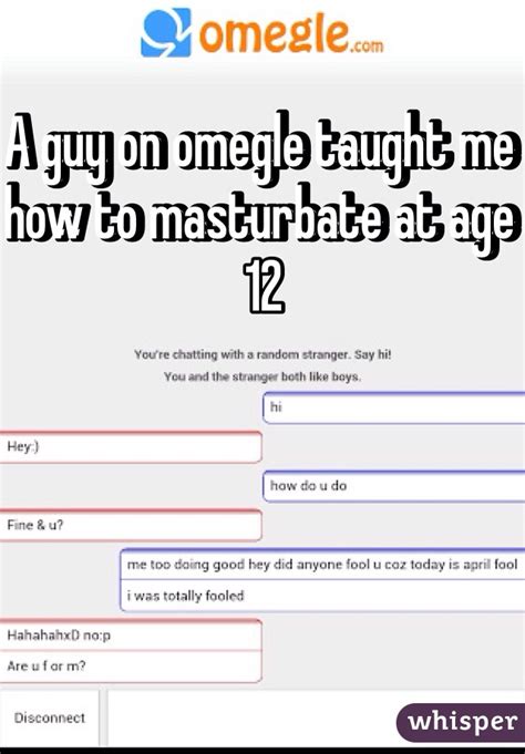 A Guy On Omegle Taught Me How To Masturbate At Age 12