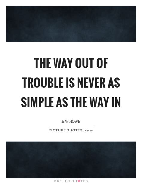 The Way Out Of Trouble Is Never As Simple As The Way In Picture Quotes