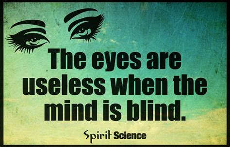 The Eyes Are Useless When The Mind Is Blind Spirit Science Quotes