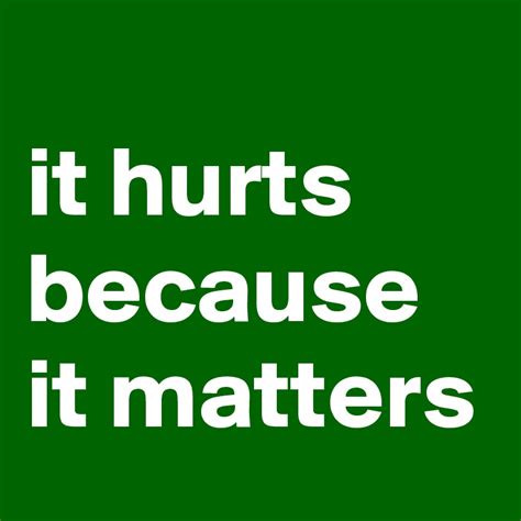 It Hurts Because It Matters Post By Nerdword On Boldomatic