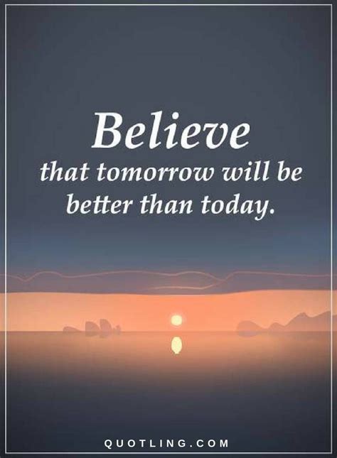 Quotes Believe That Tomorrow Will Be Better Than Today Inspirational