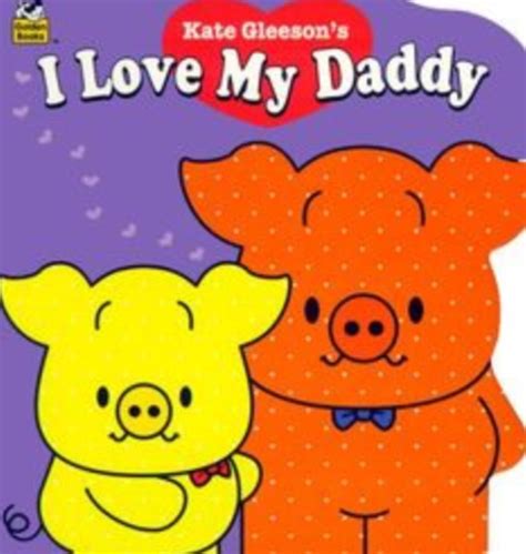 I Love My Daddy By Kate Gleeson Goodreads