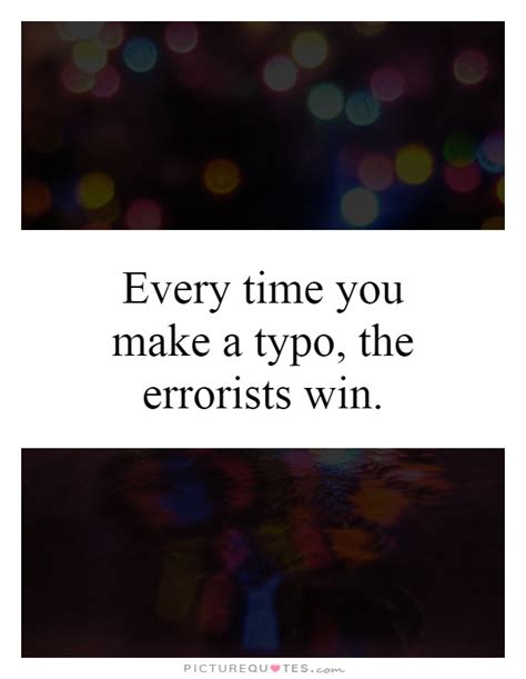 Every Time You Make A Typo The Errorists Win Picture Quotes