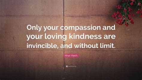 Nhat Hanh Quote “only Your Compassion And Your Loving Kindness Are