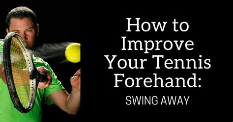 How To Improve Your Tennis Forehand Swing Away Tennisreboot
