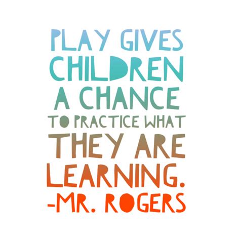 “play Gives Children A Chance To Practice What They Are Learning” Mr