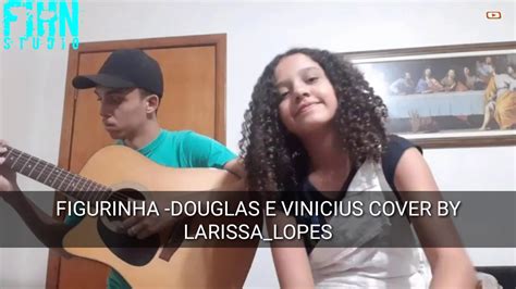 Lagu Figurinha Douglas E Vinicius Cover By Larissa Lopes Youtube