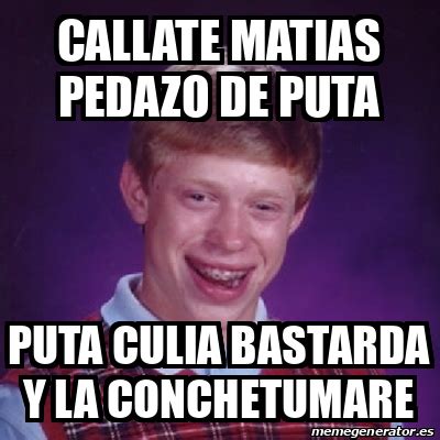 Meme Bad Luck Brian Callate Matias Pedazo De Puta Puta Culia Bastarda