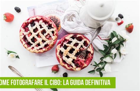 Come Fotografare Il Cibo La Guida Definitiva Aggiornata