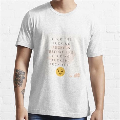 Fuck The Fucking Fuckers Before The Fucking Fuckers Fuck You Shirts With Quotes T Shirt For