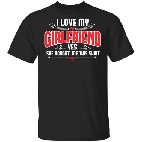 I Love My Girlfriend Shirt I Love My Gf Girlfriend Yes She Bought Me T Pfyshop