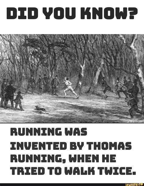 Did You Know Invented By Thomas Running When He Taied To Walk Twice