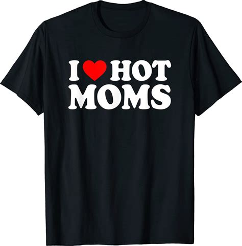 I Love Hot Moms Shirt I Heart Hot Moms Shirt I Love Hot Moms T Shirt
