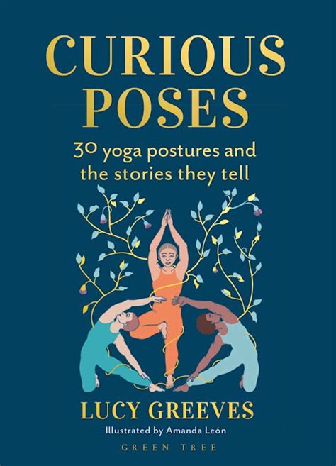 Curious Poses 30 Yoga Postures And The Stories They Tell Lucy Greeves