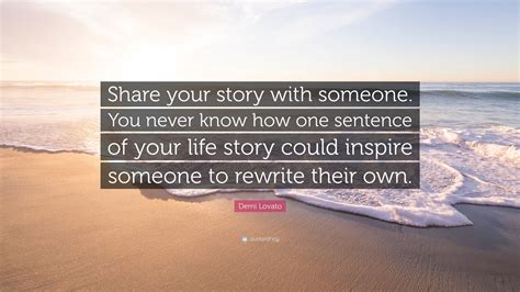 Demi Lovato Quote Share Your Story With Someone You Never Know How