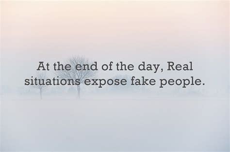 At The End Of The Day Real Situations Expose Fake People Fake People Fake People Quotes I