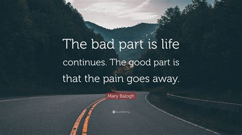 Mary Balogh Quote “the Bad Part Is Life Continues The Good Part Is