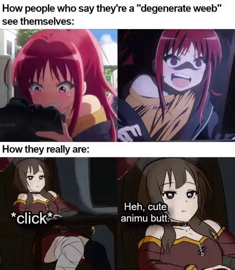 How People Who Say They Re A Degenerate Weeb See Themselves Hen Cute Click Animu Butt Ifunny