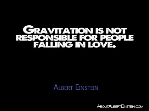 “gravitation Is Not Responsible For People Falling In Love” Albert