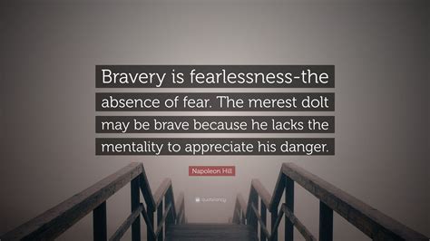 Napoleon Hill Quote “bravery Is Fearlessness The Absence Of Fear The