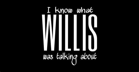 What Willis Was Talking About What Are You Talking About Willis