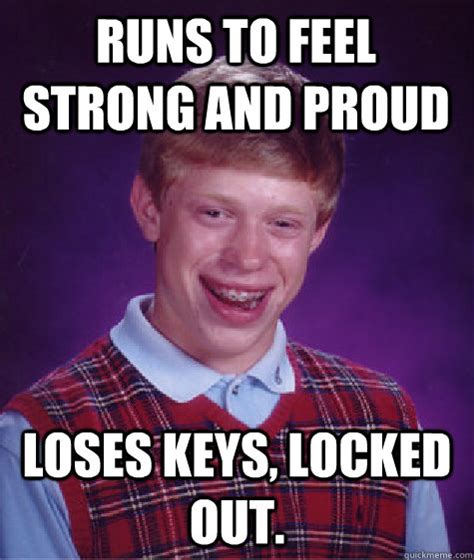 Runs To Feel Strong And Proud Loses Keys Locked Out Bad Luck Brian