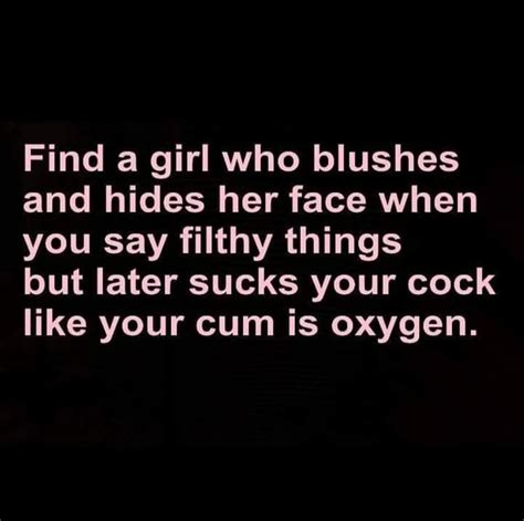 Find A Girl Who Blushes And Hides Her Face When You Say Filthy Things But Later Sucks Your Cock