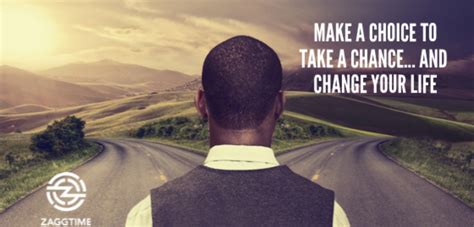 Make A Choice To Take A Chance And Change Your Life Zaggtime