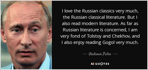 Vladimir Putin Quote I Love The Russian Classics Very Much The