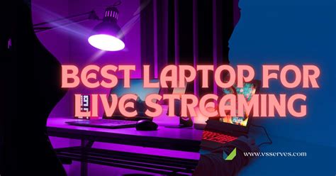 Best Laptops For Live Streaming 2023 Vs Serves