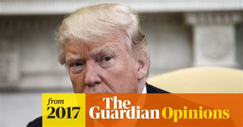the guardian view on trump s behaviour tyrannical not presidential editorial the guardian