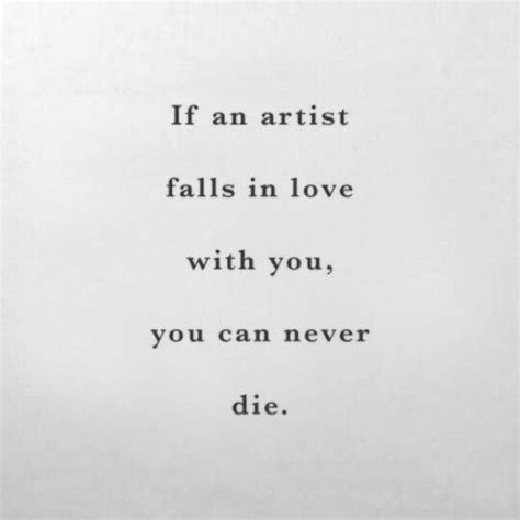 If An Artist Falls In Love With You You Can Never Die Artist Quotes