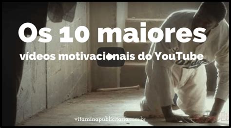 Os 10 Maiores Vídeos Motivacionais Do Youtube Vitamina Publicitaria