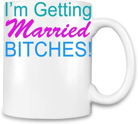 Im Getting Married Bitches Funny Slogan Unique Coffee Mug