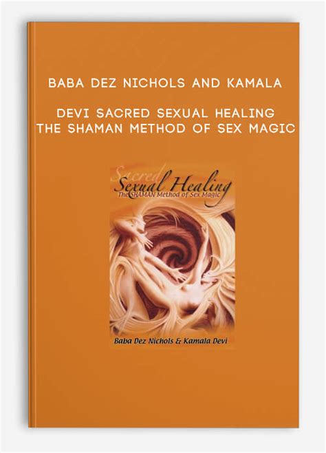 sacred sexual healing the shaman method of sex magic by baba dez nichols and kamala devi