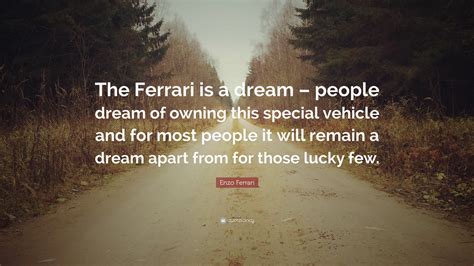Enzo Ferrari Quote “the Ferrari Is A Dream People Dream Of Owning
