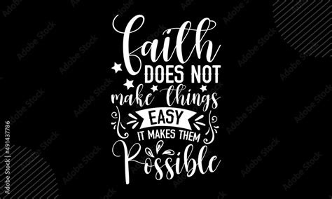 Faith Does Not Make Things Easy It Makes Them Possible Inspirational
