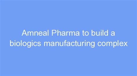Amneal Pharma To Build A Biologics Manufacturing Complex Projectx India