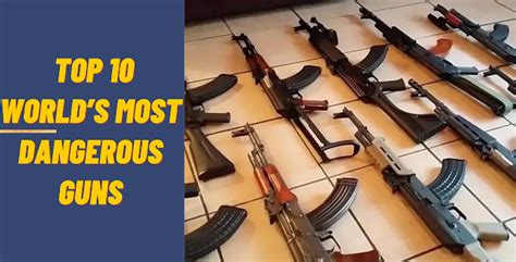 Top 10 Worlds Most Dangerous Guns
