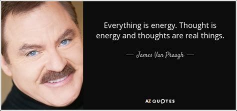 James Van Praagh Quote Everything Is Energy Thought Is Energy And