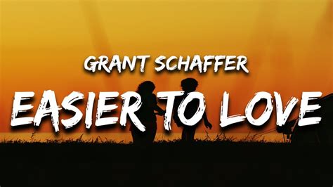 Grant Schaffer Easier To Love Lyrics Youtube