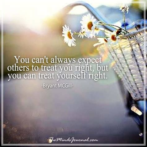 You Cant Always Expect Others To Treat You Right Treat Yourself