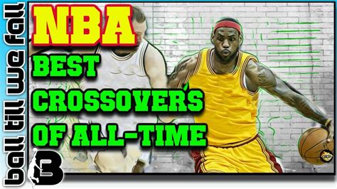 Best Nba Crossovers Of All Time The 1 Basketball Hub Ball Till We Fall