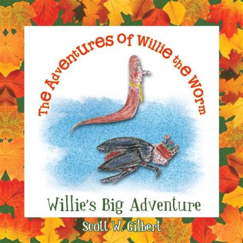 The Adventures Of Willie The Worm Willies Big Adventure By Scott W