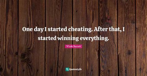 One day I started cheating. After that, I started winning everything