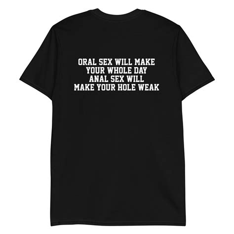 oral sex will make your whole day anal sex will make your hole weak shirts that go hard